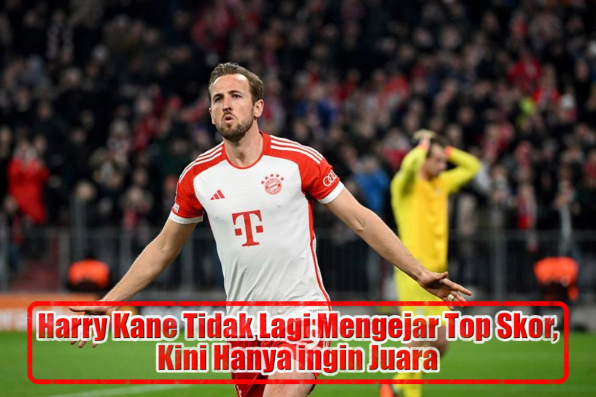 Harry Kane Tidak Lagi Mengejar Top Skor, Kini Hanya ingin Juara