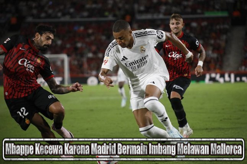 Mbappe Kecewa Karena Madrid Imbang Lawan Mallorca