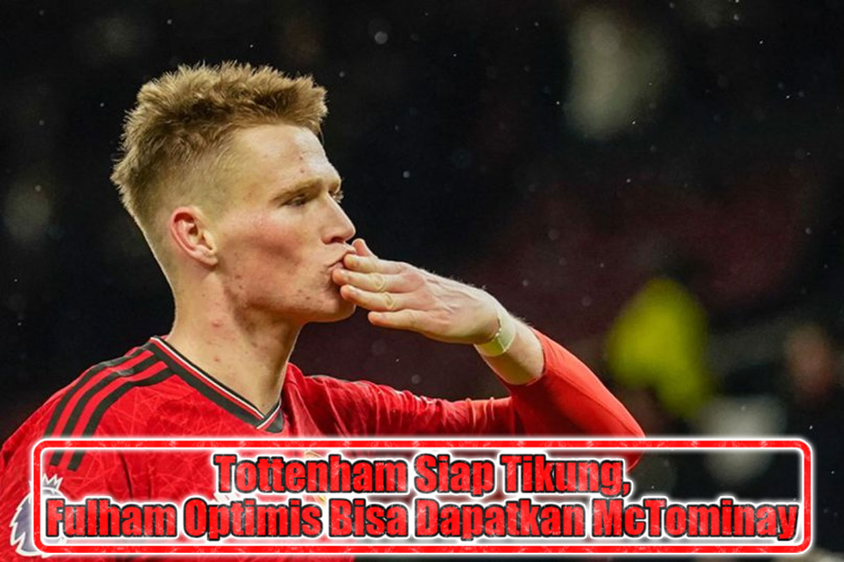 Tottenham Siap Tikung, Fulham Optimis Bisa Dapatkan McTominay