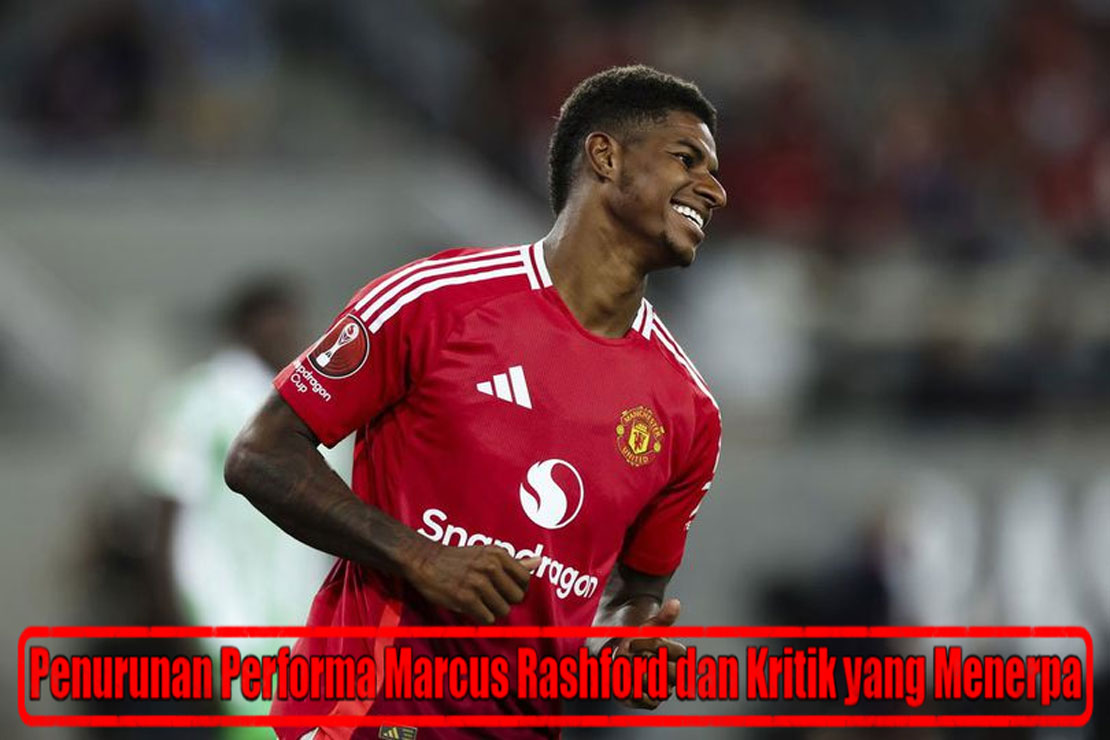 Penurunan Performa Marcus Rashford dan Kritik yang Menerpa