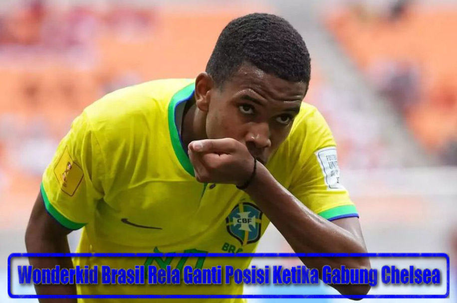 Wonderkid Brasil Rela Ganti Posisi Ketika Gabung Chelsea