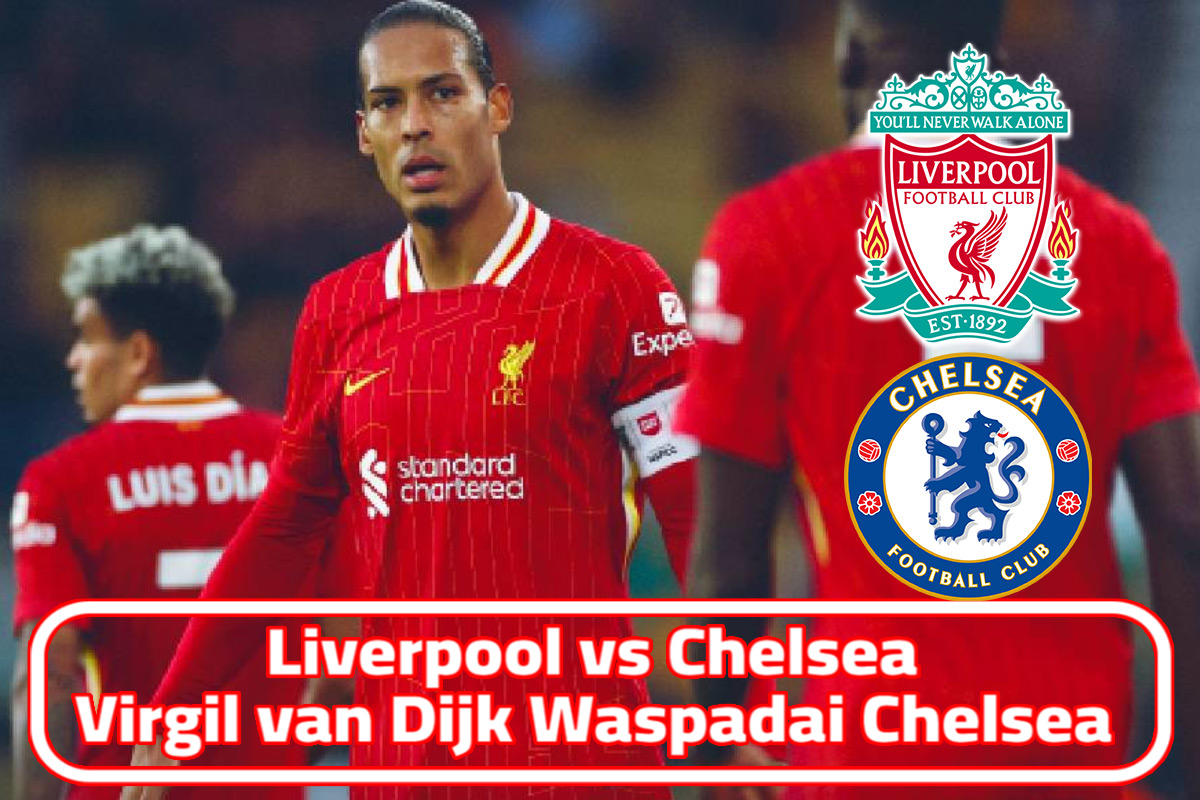 Liverpool vs Chelsea : Virgil van Dijk Waspadai Chelsea