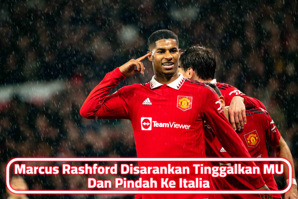 Marcus Rashford Disarankan Tinggalkan MU Dan Pindah Ke Italia