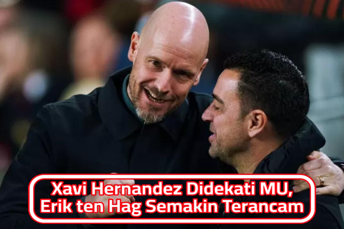 Xavi Hernandez Didekati MU, Erik ten Hag Semakin Terancam