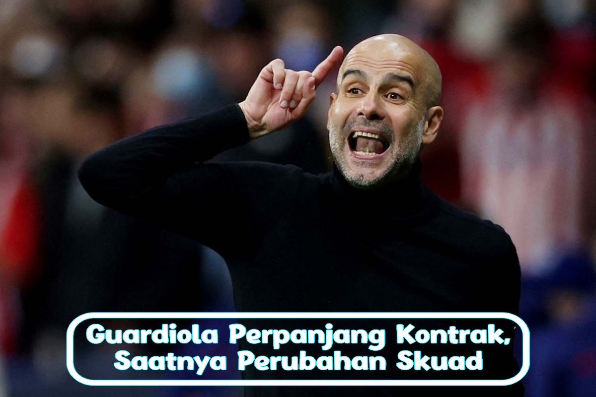 Guardiola Perpanjang Kontrak, Saatnya Perubahan Skuad