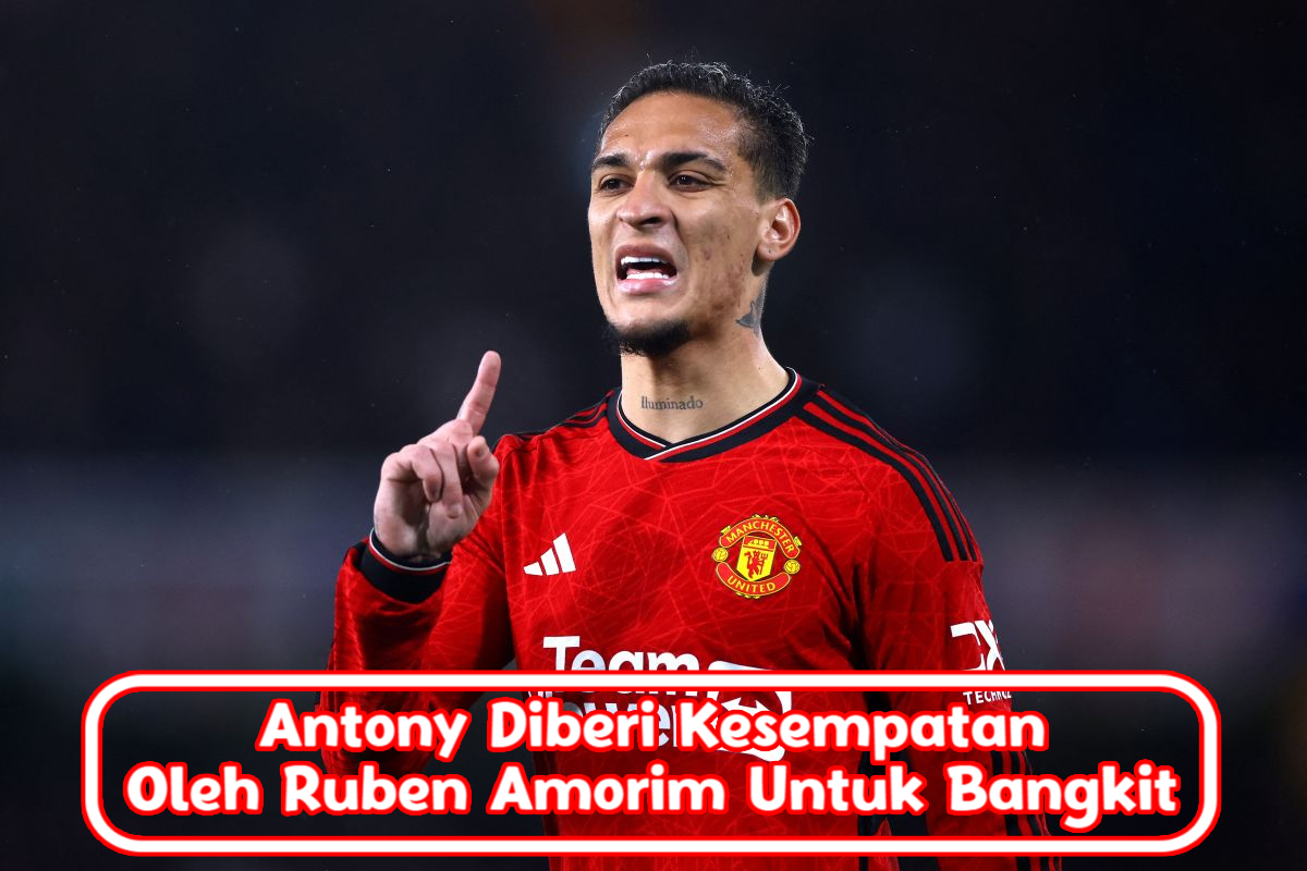 Antony Diberi Kesempatan Oleh Ruben Amorim Untuk Bangkit