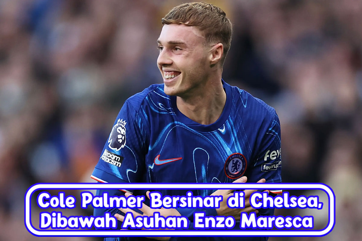 Cole Palmer Bersinar di Chelsea: Potensi Besar Menuju Kelas Dunia di Bawah Asuhan Enzo Maresca