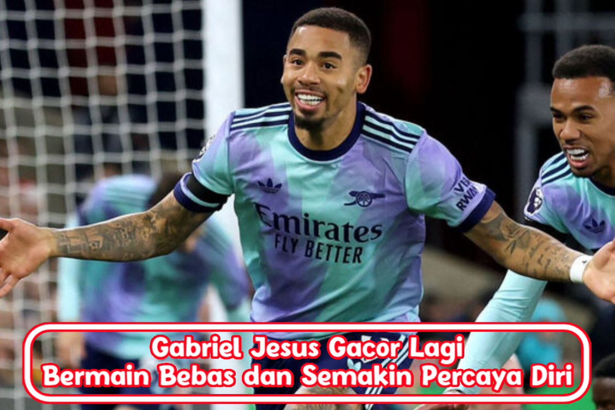 Gabriel Jesus Gacor Lagi: Bermain Bebas dan Semakin Percaya Diri