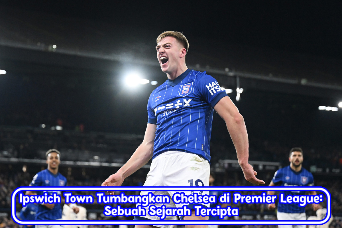 Ipswich Town Tumbangkan Chelsea di Premier League: Sebuah Sejarah Tercipta