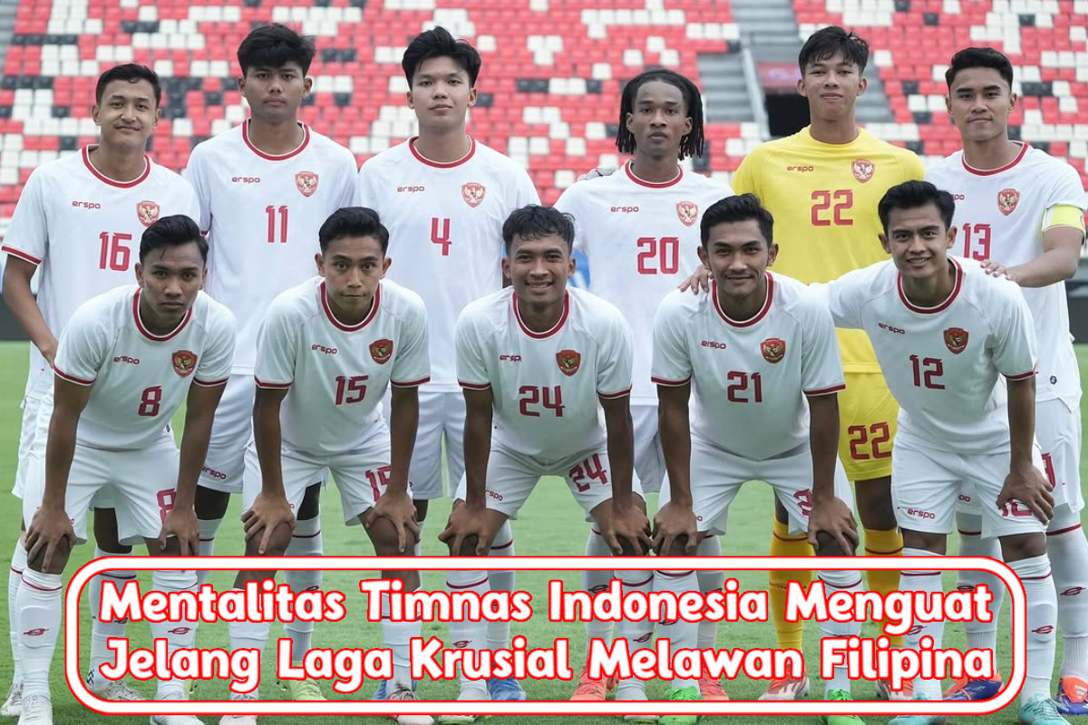 Mentalitas Timnas Indonesia Menguat Jelang Laga Krusial Melawan Filipina