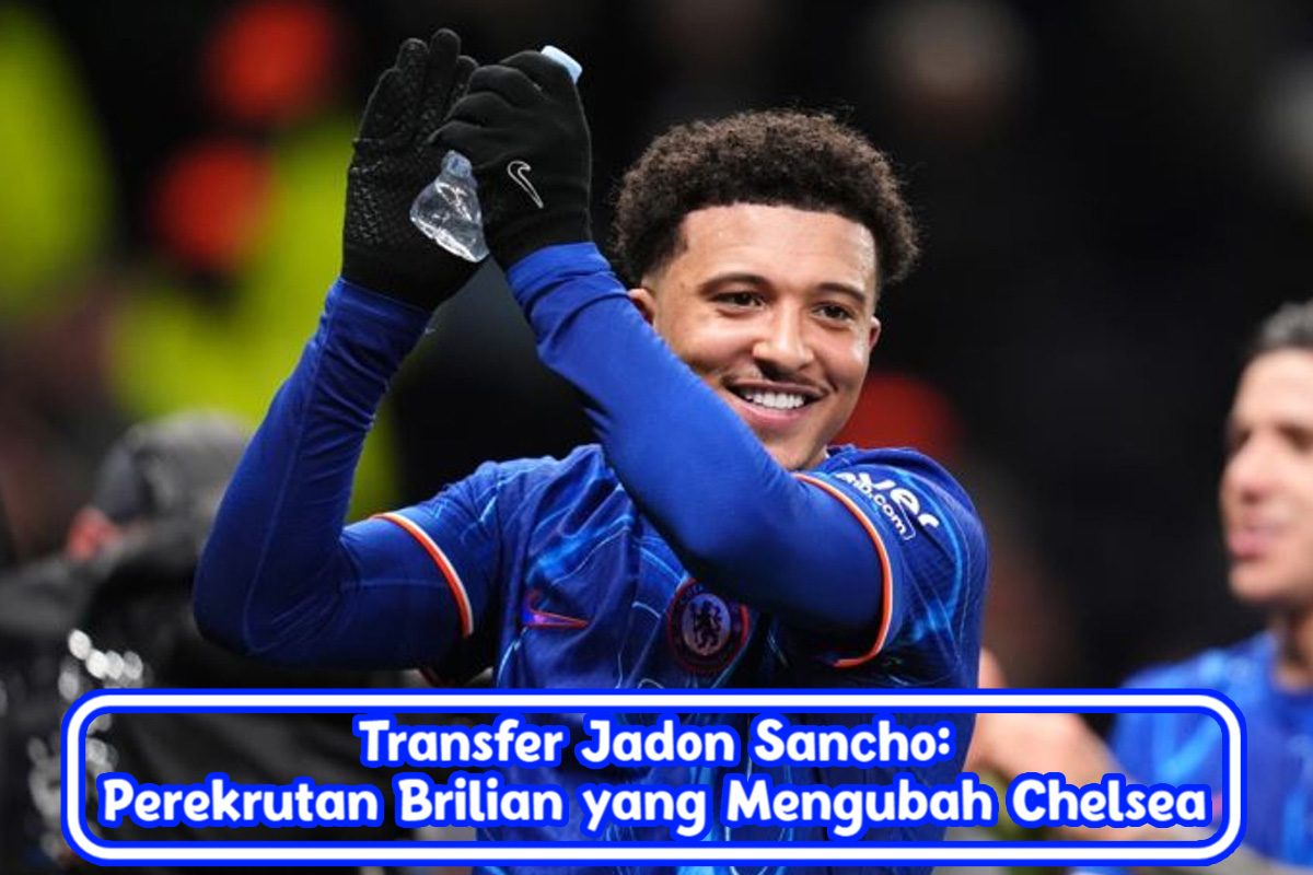 Transfer Jadon Sancho: Perekrutan Brilian yang Mengubah Chelsea