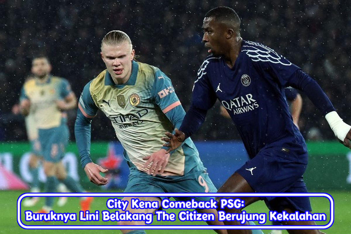 City Kena Comeback PSG: Buruknya Lini Belakang The Citizen Berujung Kekalahan