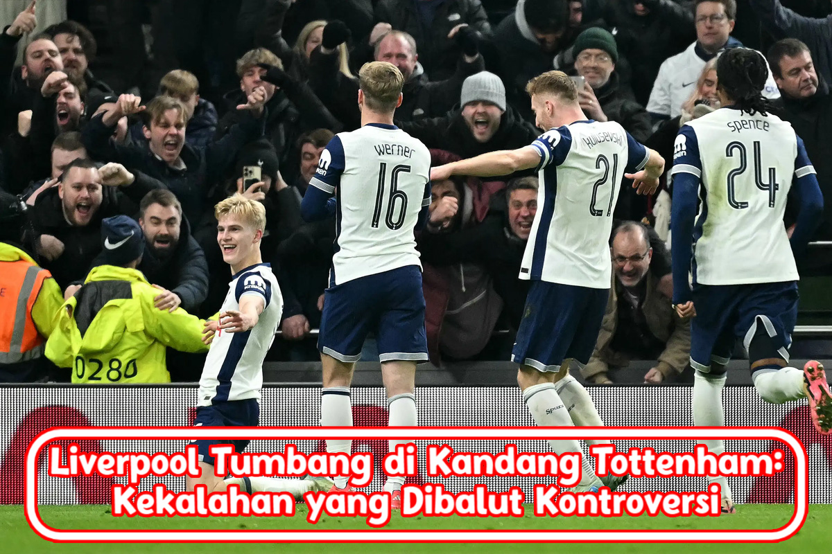 Liverpool Tumbang di Kandang Tottenham: Kekalahan yang Dibalut Kontroversi