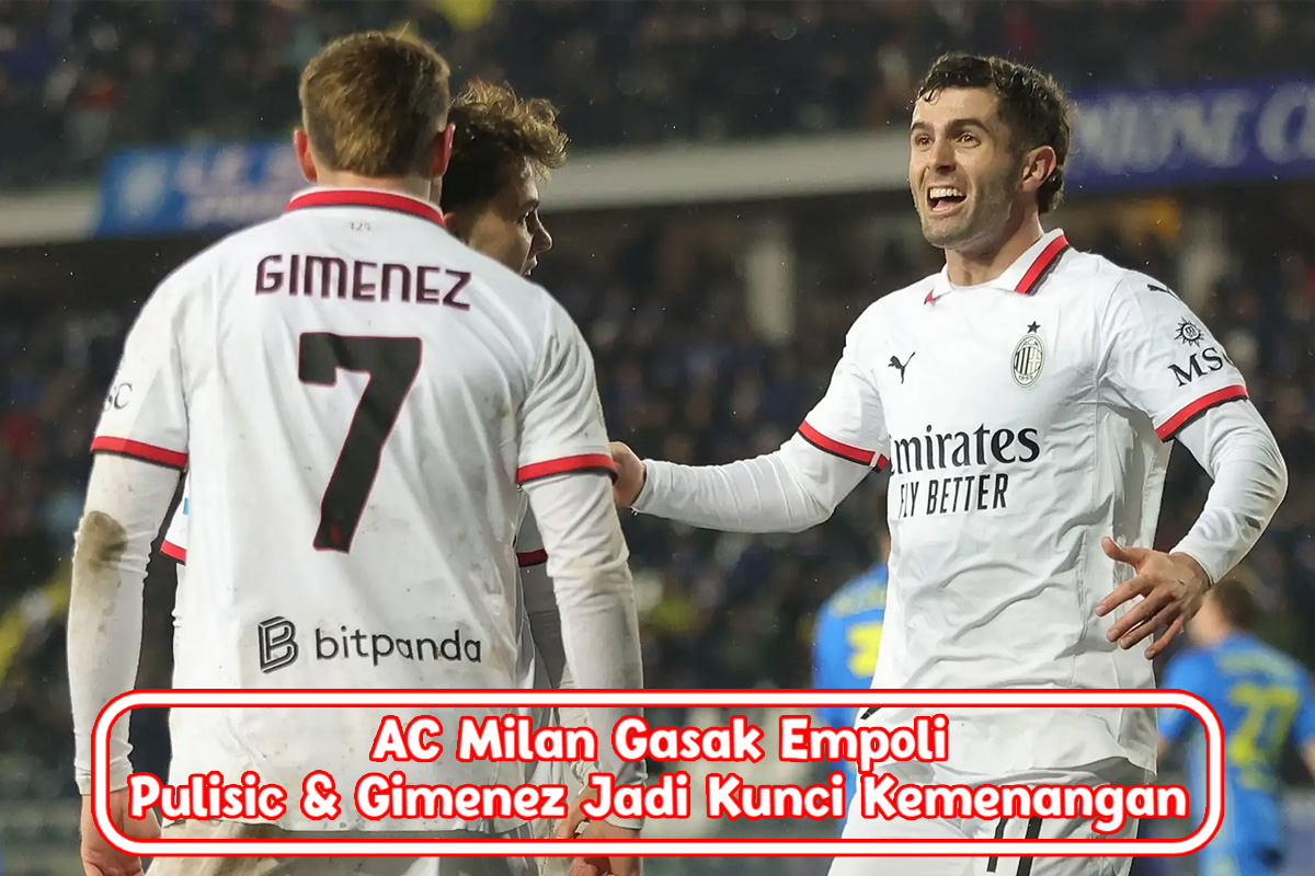 AC Milan Gasak Empoli, Pulisic & Giménez Jadi Kunci Kemenangan