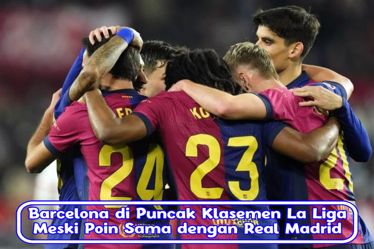 Barcelona di Puncak Klasemen La Liga Meski Poin Sama dengan Real Madrid, Ini Alasannya!